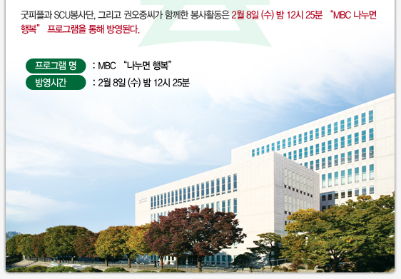 굿피플과 SCU봉사단, 그리고 권오중씨가 함께한 봉사활동은 2월 8일 (수) 밤 12시 25분 “MBC 나누면 행복” 프로그램을 통해 방영된다.,프로그램 명,MBC나누면 행복,방영시간,2월 8일 (수) 밤 12시 25분 