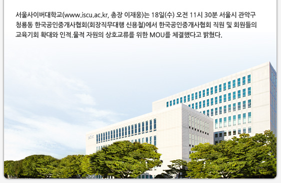 서울사이버대학교(www.iscu.ac.kr, 총장 이재웅)는 18일(수) 오전 11시 30분 서울시 관악구 청룡동 한국공인중개사협회(회장직무대행 신용철)에서 한국공인중개사협회 직원 및 회원들의 교육기회 확대와 인적.물적 자원의 상호교류를 위한 MOU를 체결했다고 밝혔다.