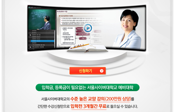 신청하기버튼,입학금, 등록금이 필요없는 서울사이버대학교 예비대학,서울사이버대학교의 수준 높은 교양 강의(200만원 상당)를 간단한 수강신청만으로 입학전 3개월간 무료로 들으실 수 있습니다. 