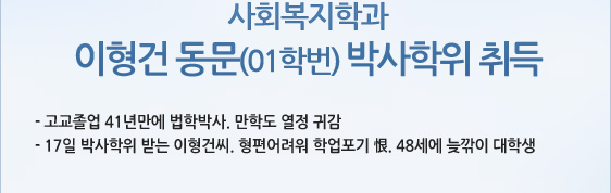 사회복지학과 이형건 동문(01학번) 박사학위 취득 - 고교졸업 41년만에 법학박사. 만학도 열정 귀감  - 17일 박사학위 받는 이형건씨. 형편어려워 학업포기 恨. 48세에 늦깎이 대학생