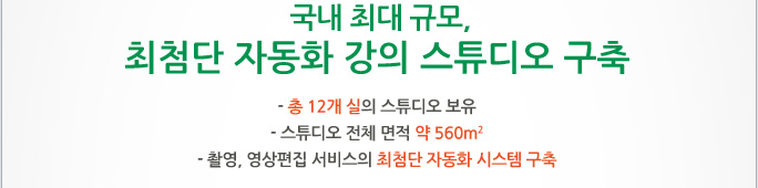 국내 최대 규모, 최첨단 자동화 강의 스튜디오 구축 - 총 12개 실의 스튜디오 보유 - 스튜디오 전체 면적 약 560㎡ - 촬영, 영상편집 서비스의 최첨단 자동화 시스템 구축